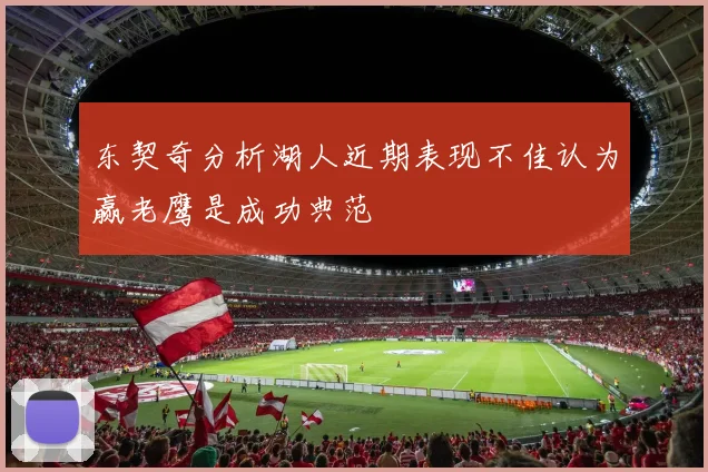 东契奇分析湖人近期表现不佳认为赢老鹰是成功典范